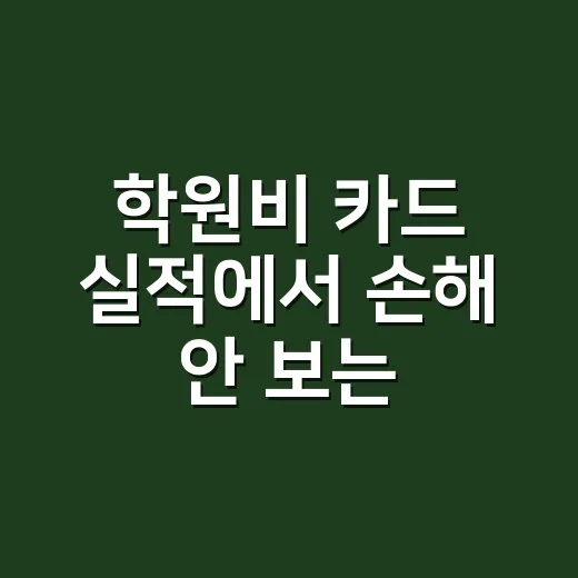 학원비 카드 실적에서 손해 안 보는 5가지 계산법 - 요약