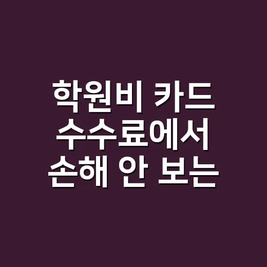 학원비 카드 수수료에서 손해 안 보는 5가지 계산법 - 요약