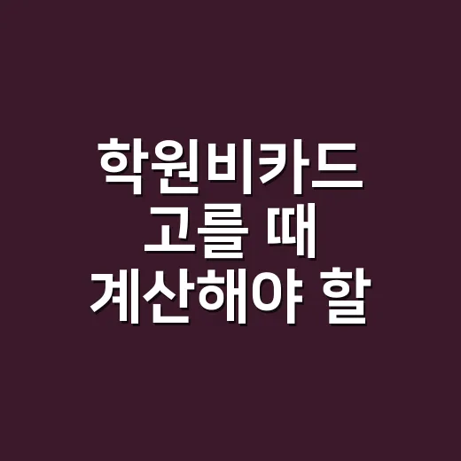 학원비카드 고를 때 계산해야 할 5가지 숫자 - 요약