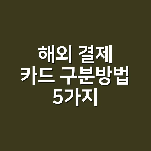 해외 결제 카드 구분방법 5가지: 출국 전 3분이면 걸러집니다 - 요약