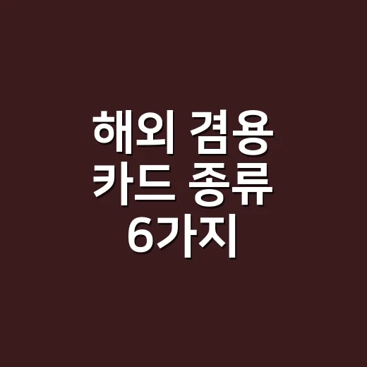해외 겸용 카드 종류 6가지, 비자·마스터·아멕스 중 뭘 고를지 계산하는 법 - 요약