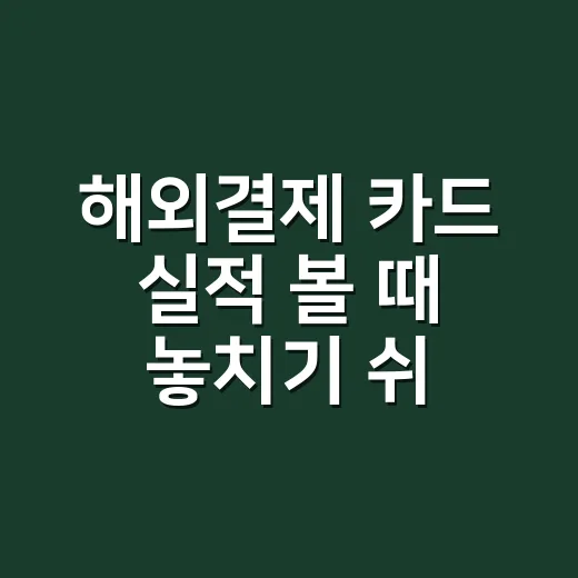 해외결제 카드 실적 볼 때 놓치기 쉬운 5가지 숫자 - 요약