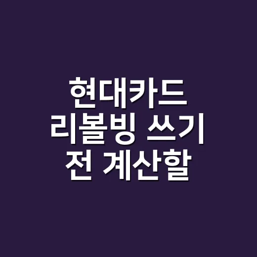 현대카드 리볼빙 쓰기 전 계산할 5가지 숫자 - 요약