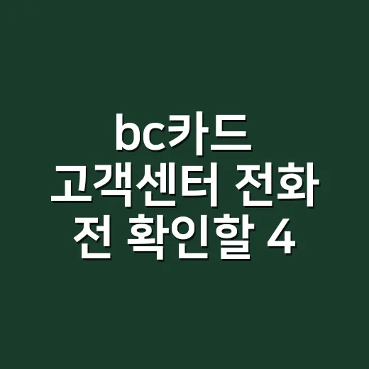 bc카드 고객센터 전화 전 확인할 4가지 - 요약