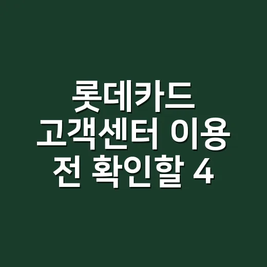 롯데카드 고객센터 이용 전 확인할 4가지 - 요약