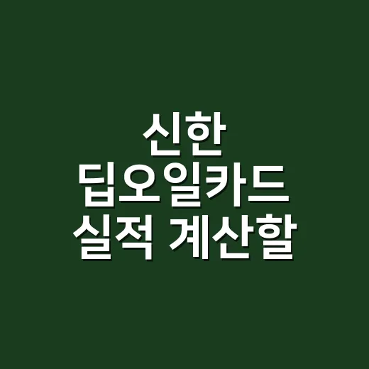 신한 딥오일카드 실적 계산할 때 볼 3가지 숫자 - 요약