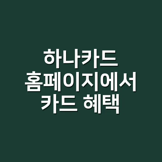 하나카드 홈페이지에서 카드 혜택 따지는 4단계 - 요약