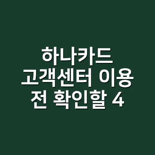 하나카드 고객센터 이용 전 확인할 4가지 - 요약