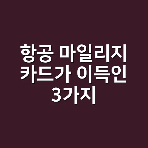 항공 마일리지 카드가 이득인 3가지 소비 조건 - 요약