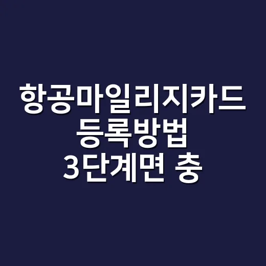항공마일리지카드 등록방법 3단계면 충분하다 - 요약