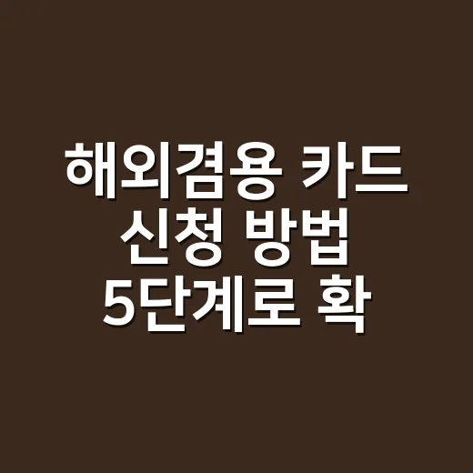 해외겸용 카드 신청 방법 5단계로 확인하기 - 요약