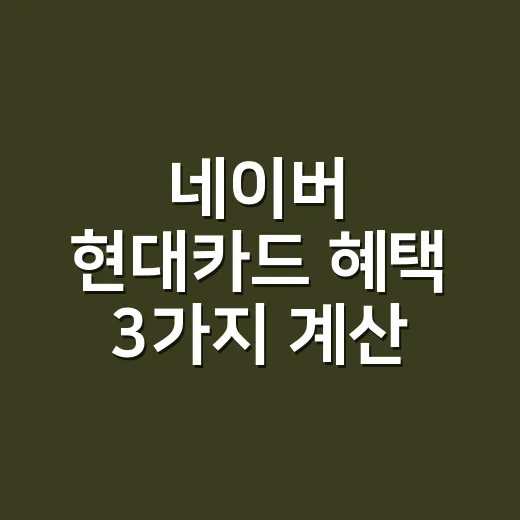네이버 현대카드 혜택 3가지 계산 기준 - 요약