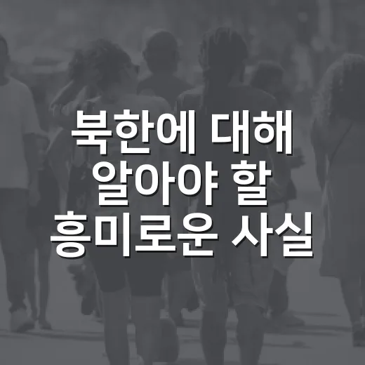 북한에 대해 알아야 할 흥미로운 사실들 - 요약