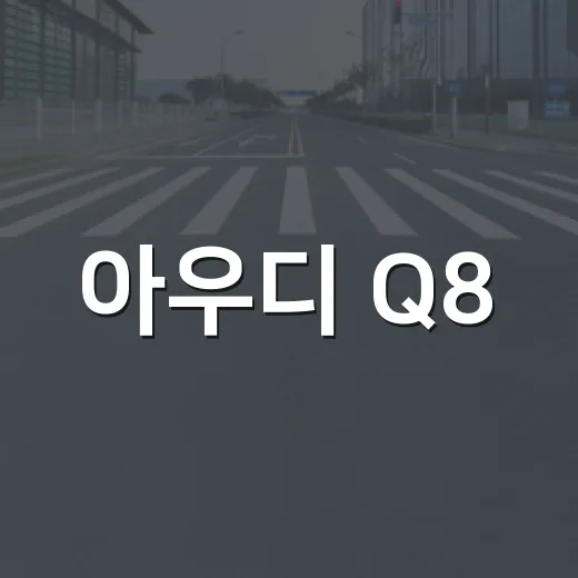 아우디 Q8: 럭셔리 SUV의 정점에 서다 - 요약