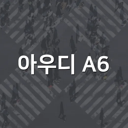 아우디 A6, 매력적인 선택의 이유와 알아두면 좋은 팁 - 요약