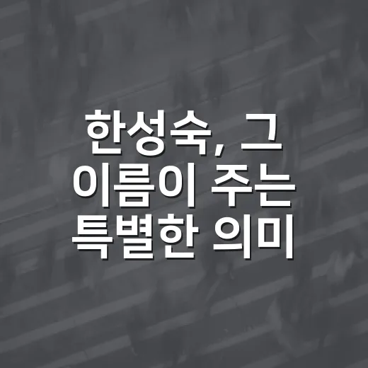 한성숙, 그 이름이 주는 특별한 의미 - 요약
