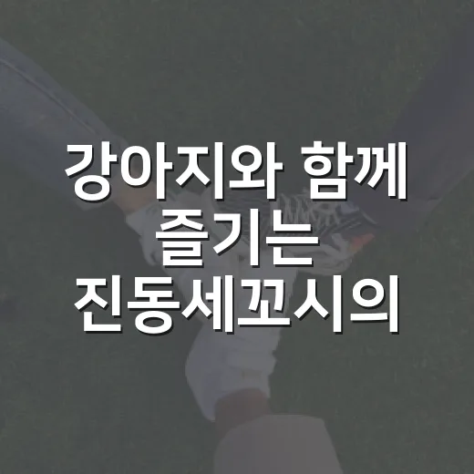 강아지와 함께 즐기는 진동세꼬시의 매력 - 요약