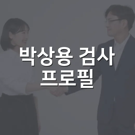 박상용 검사 프로필: 그의 경력과 업적 - 요약