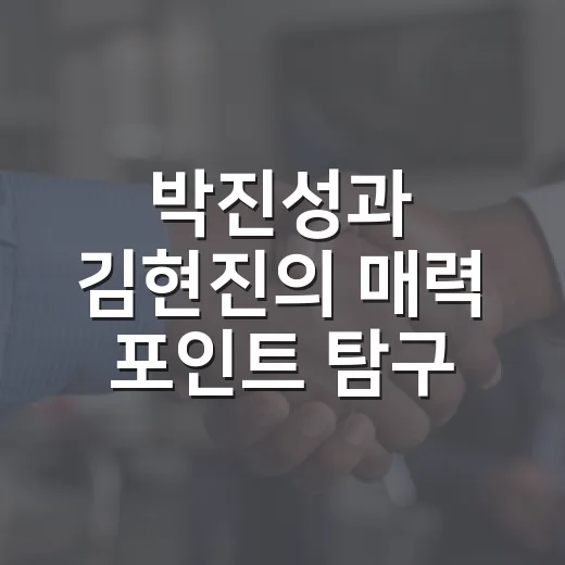 박진성과 김현진의 매력 포인트 탐구 - 요약