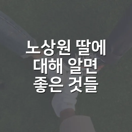 노상원 딸에 대해 알면 좋은 것들 - 요약