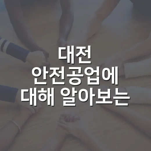 대전 안전공업에 대해 알아보는 실용적인 가이드 - 요약