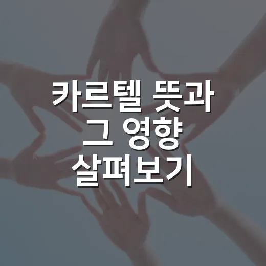 카르텔 뜻과 그 영향 살펴보기 - 요약