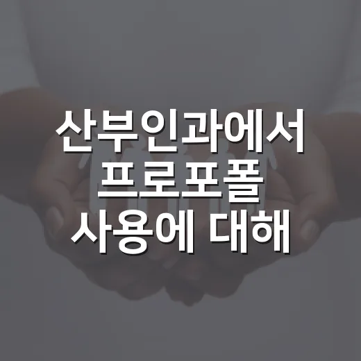 산부인과에서 프로포폴 사용에 대해 알아야 할 것들 - 요약