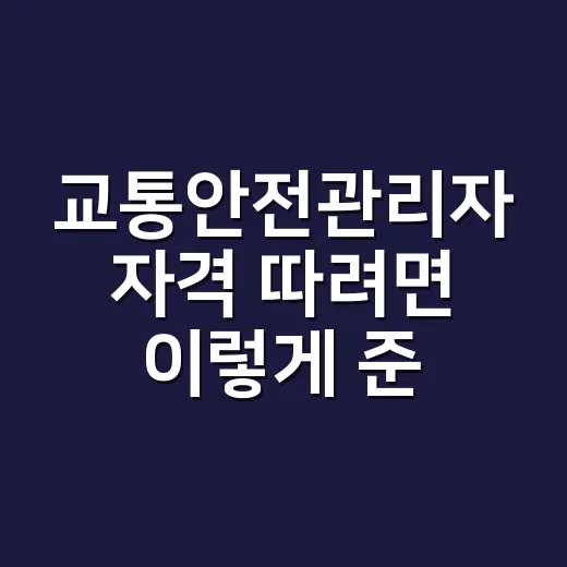 교통안전관리자 자격 따려면 이렇게 준비하면 됩니다 - 요약