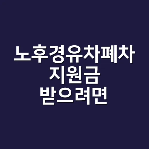 노후경유차폐차 지원금 받으려면 이렇게 진행하면 됩니다 - 요약