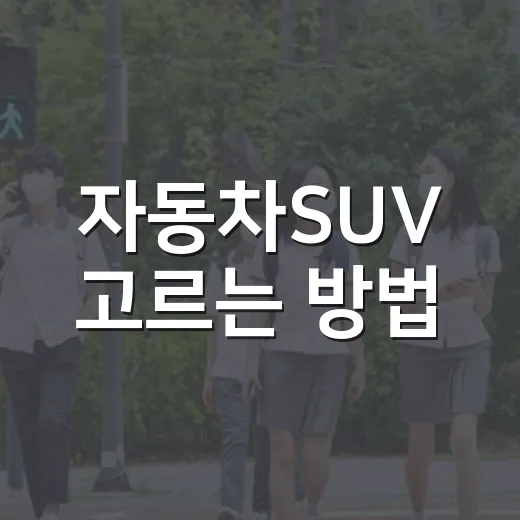 자동차SUV 고르는 방법, 초보 운전자는 크기보다 이 순서부터 보세요 - 요약