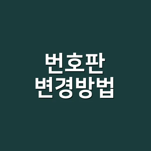 번호판 변경방법, 가능한 사유부터 서류·비용까지 이렇게 처리합니다 - 요약