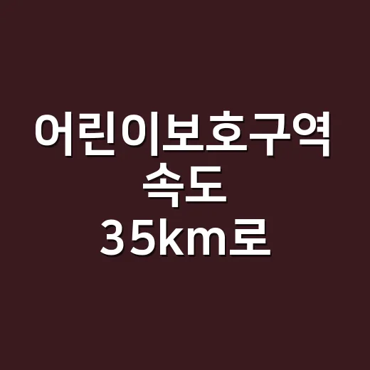 어린이보호구역 속도 35km로 지나가도 되는지 확인하는 방법 - 요약