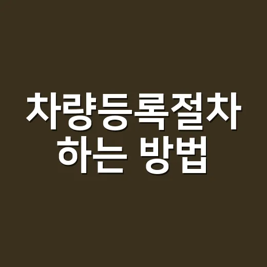 차량등록절차 하는 방법, 처음 등록부터 명의이전까지 순서대로 처리하려면 - 요약