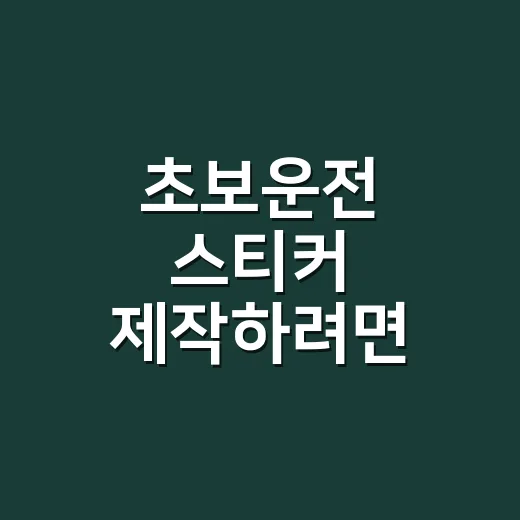 초보운전 스티커 제작하려면 이렇게, 법 위반 없이 잘 보이게 붙이는 방법 - 요약