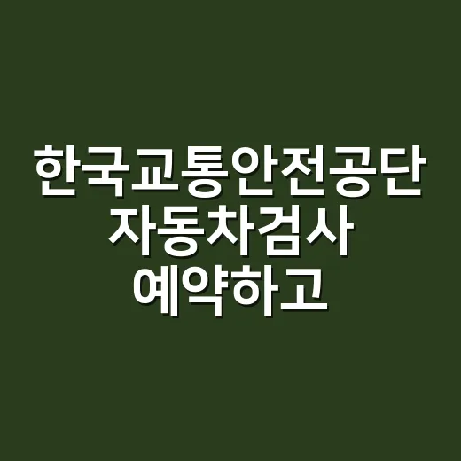 한국교통안전공단 자동차검사 예약하고 과태료 피하는 방법 - 요약