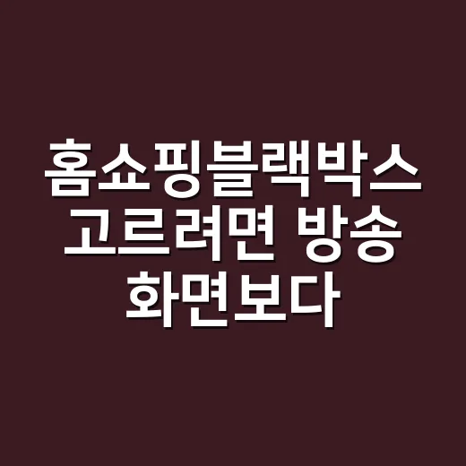 홈쇼핑블랙박스 고르려면 방송 화면보다 이 6가지를 먼저 보세요 - 요약