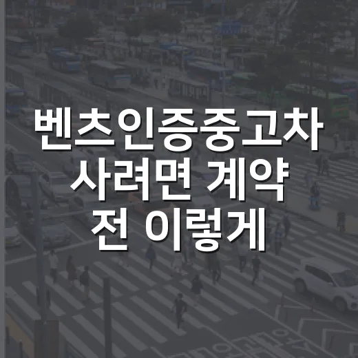 벤츠인증중고차 사려면 계약 전 이렇게 확인하는 방법 - 요약