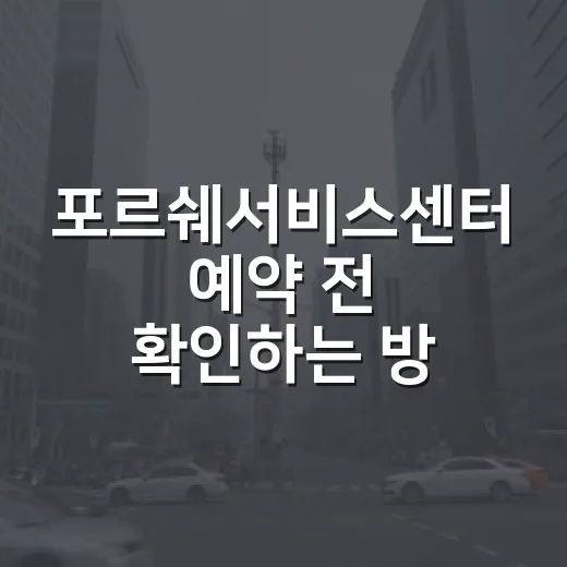 포르쉐서비스센터 예약 전 확인하는 방법 - 요약