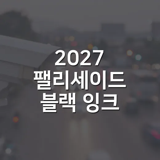 2027 팰리세이드 블랙 잉크 9인승 리뷰, 사려면 이렇게 봐야 합니다 - 요약