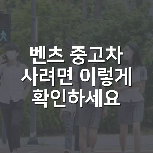 벤츠 중고차 사려면 이렇게 확인하세요: 등록·보험·검사 순서 - 요약