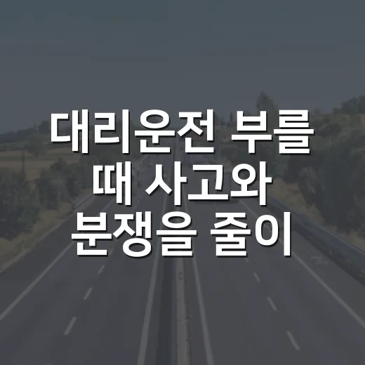 대리운전 부를 때 사고와 분쟁을 줄이는 방법 - 요약