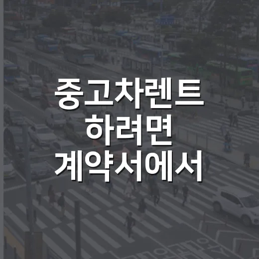 중고차렌트 하려면 계약서에서 먼저 확인할 것들 - 요약