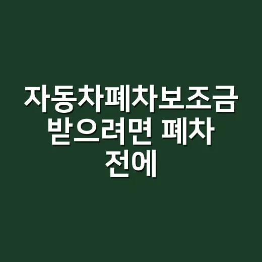 자동차폐차보조금 받으려면 폐차 전에 이렇게 신청하세요 - 요약