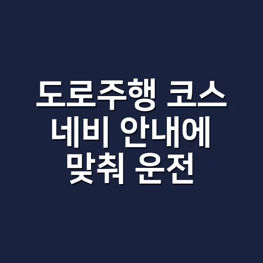 도로주행 코스 네비 안내에 맞춰 운전하는 방법 - 요약