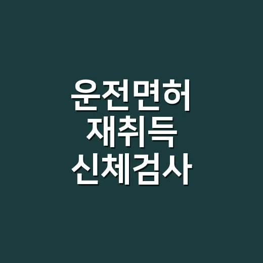 운전면허 재취득 신체검사 준비하는 방법 - 요약