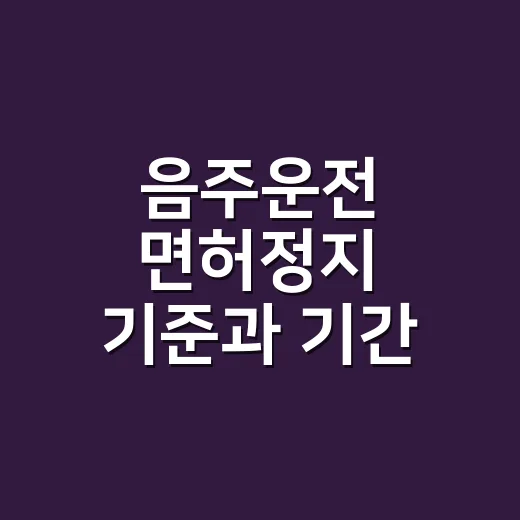 음주운전 면허정지 기준과 기간 확인하는 방법 - 요약