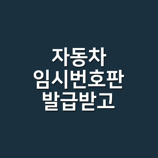 자동차 임시번호판 발급받고 반납하는 방법 - 요약