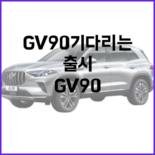 GV90 기다리는 방법, 출시 전 확인해야 할 포인트 - 요약