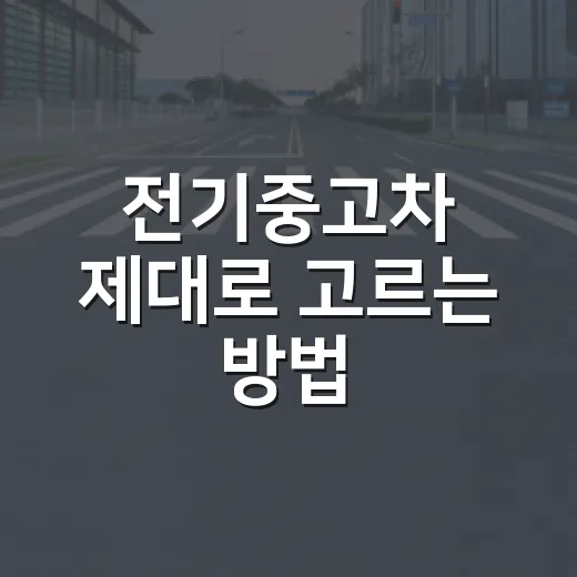 전기중고차 제대로 고르는 방법, 배터리부터 충전비까지 이렇게 확인하세요 - 요약