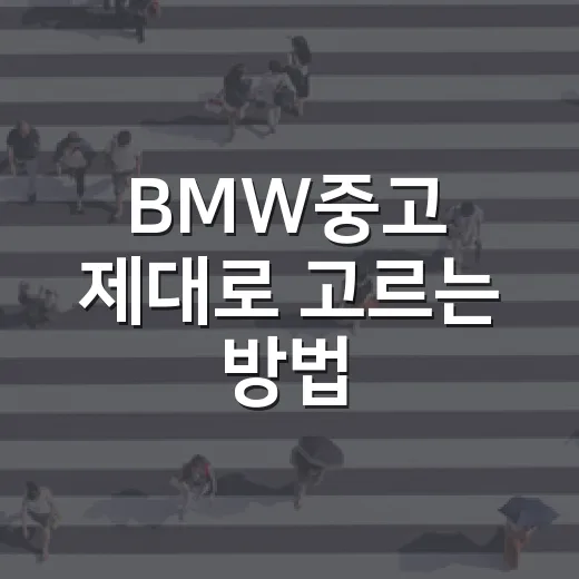 BMW중고 제대로 고르는 방법, 초보자가 가격보다 먼저 봐야 할 것들 - 요약
